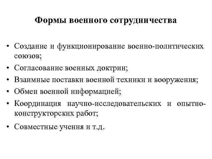 Формы военного сотрудничества • Создание и функционирование военно-политических союзов; • Согласование военных доктрин; •