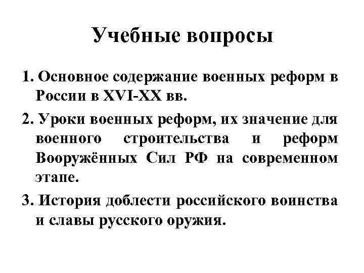 Учебные вопросы 1. Основное содержание военных реформ в России в XVI-XX вв. 2. Уроки