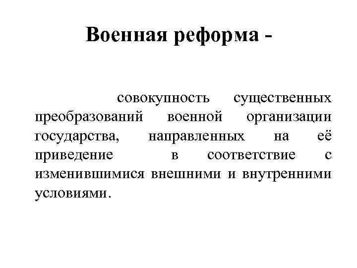 Военная реформа совокупность существенных преобразований военной организации государства, направленных на её приведение в соответствие