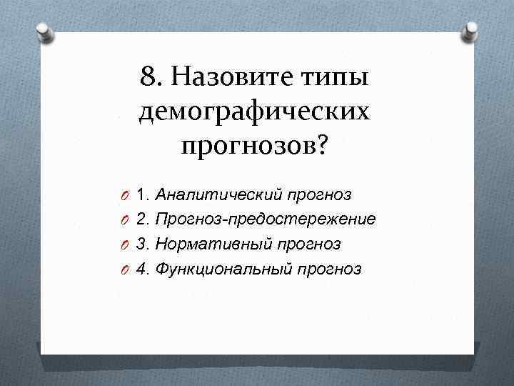 8. Назовите типы демографических прогнозов? O 1. Аналитический прогноз O 2. Прогноз-предостережение O 3.