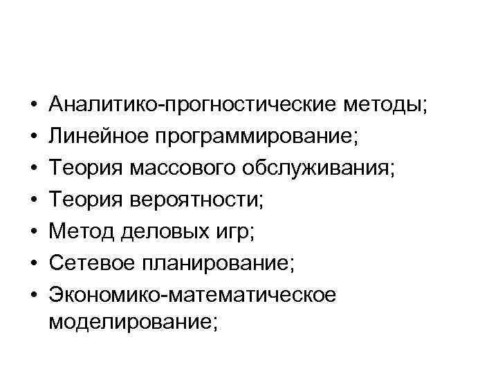  • • Аналитико-прогностические методы; Линейное программирование; Теория массового обслуживания; Теория вероятности; Метод деловых