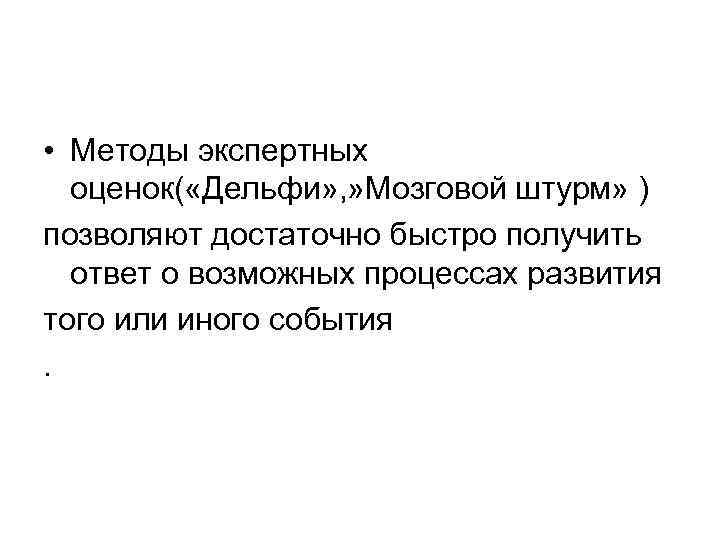  • Методы экспертных оценок( «Дельфи» , » Мозговой штурм» ) позволяют достаточно быстро