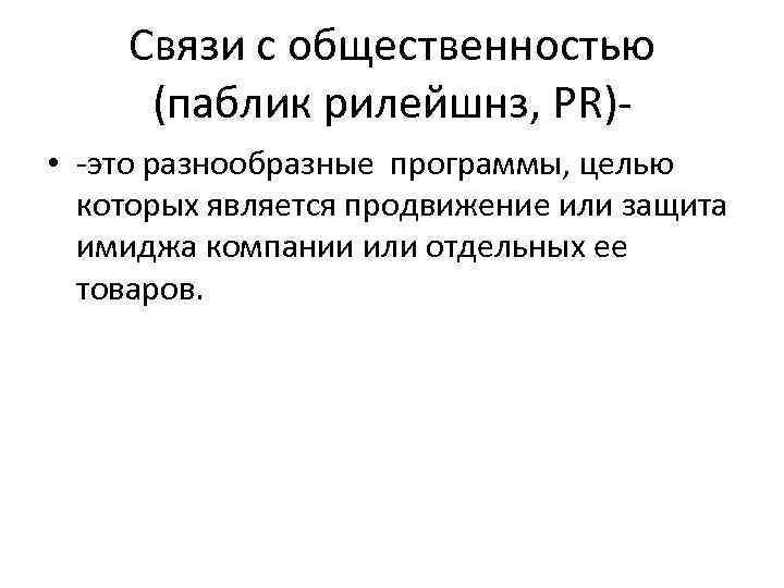 Связи с общественностью (паблик рилейшнз, PR) • -это разнообразные программы, целью которых является продвижение