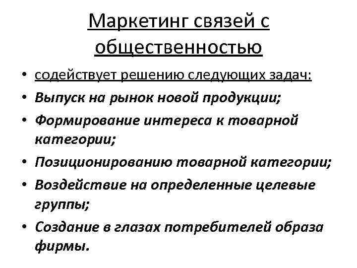 Маркетинг связей с общественностью • содействует решению следующих задач: • Выпуск на рынок новой