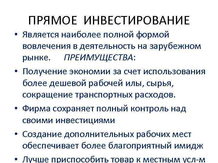 ПРЯМОЕ ИНВЕСТИРОВАНИЕ • Является наиболее полной формой вовлечения в деятельность на зарубежном рынке. ПРЕИМУЩЕСТВА: