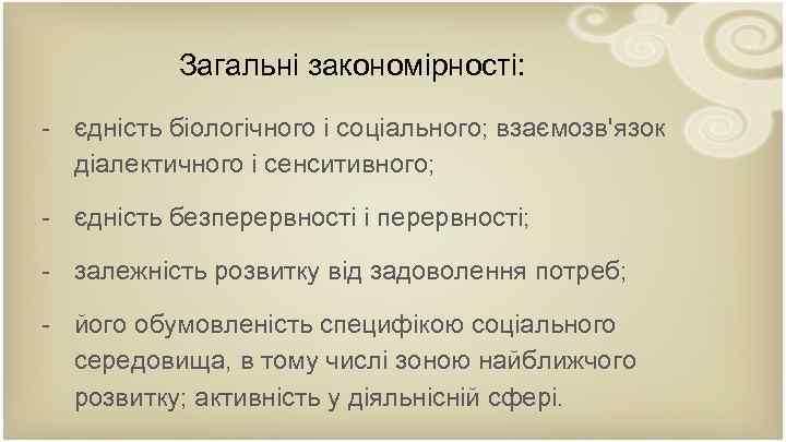 Загальнi закономiрностi: - єдність біологічного і соціального; взаємозв'язок діалектичного і сенситивного; - єдність безперервності
