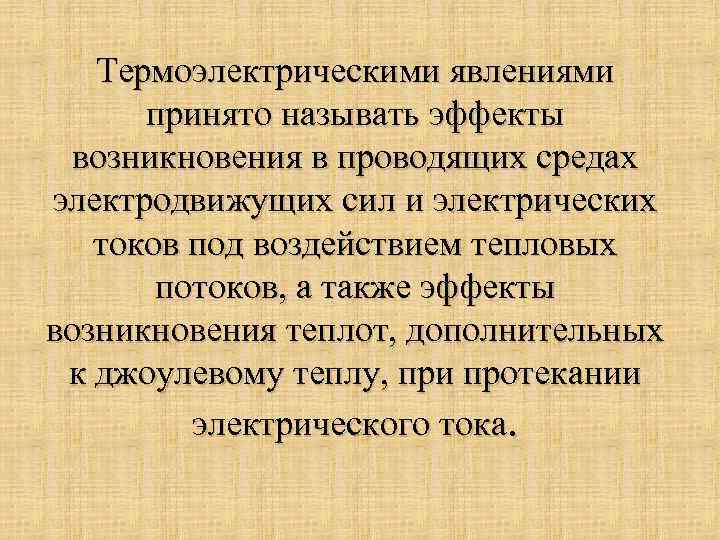 Термоэлектрическими явлениями принято называть эффекты возникновения в проводящих средах электродвижущих сил и электрических токов
