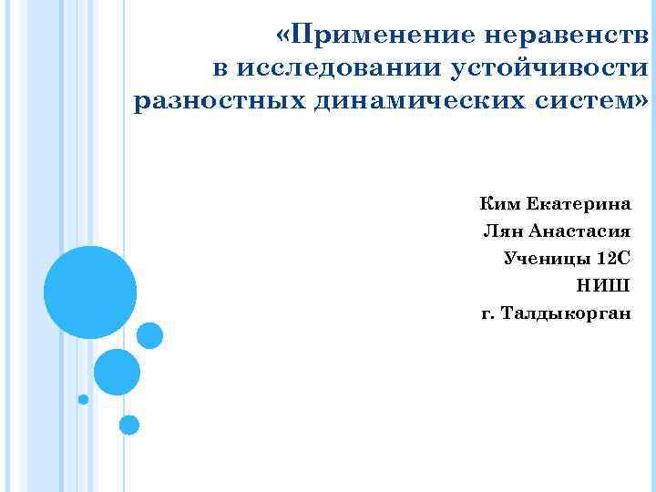  «Применение неравенств в исследовании устойчивости разностных динамических систем» Ким Екатерина Лян Анастасия Ученицы