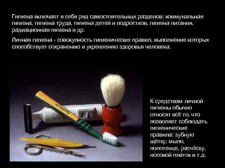 Гигиена включает в себя ряд самостоятельных разделов: коммунальная гигиена, гигиена труда, гигиена детей и