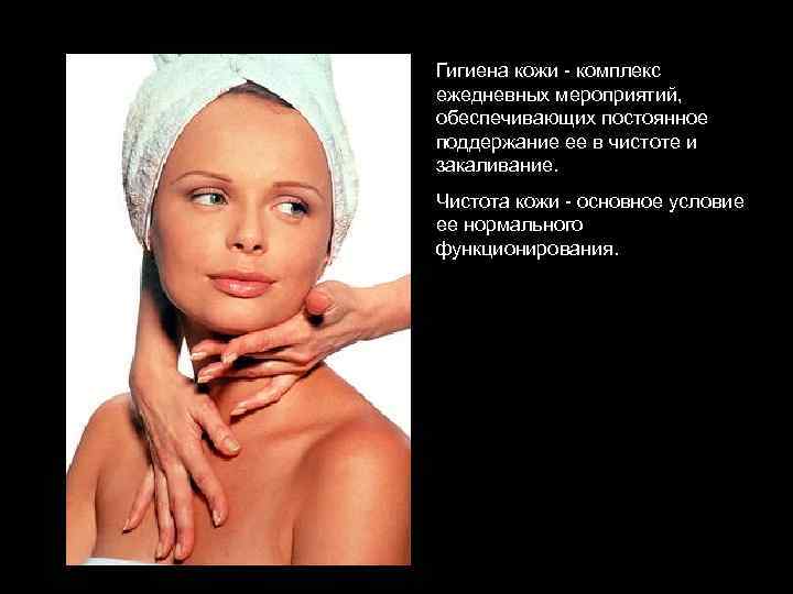 Гигиена кожи - комплекс ежедневных мероприятий, обеспечивающих постоянное поддержание ее в чистоте и закаливание.