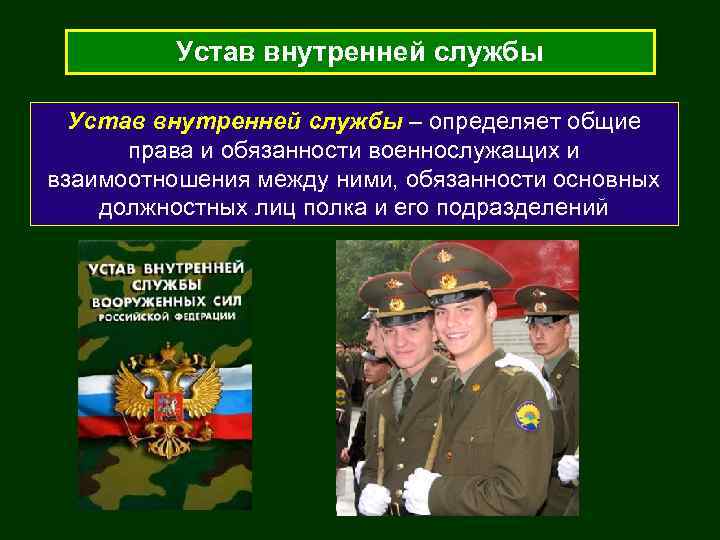 Устав внутренней службы – определяет общие права и обязанности военнослужащих и взаимоотношения между ними,