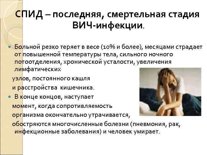 СПИД – последняя, смертельная стадия ВИЧ-инфекции. Больной резко теряет в весе (10% и более),