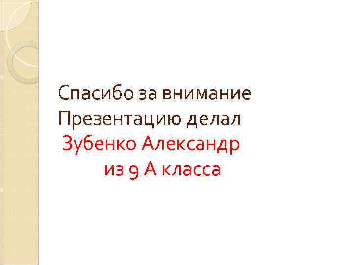 Спасибо за внимание Презентацию делал Зубенко Александр из 9 А класса 