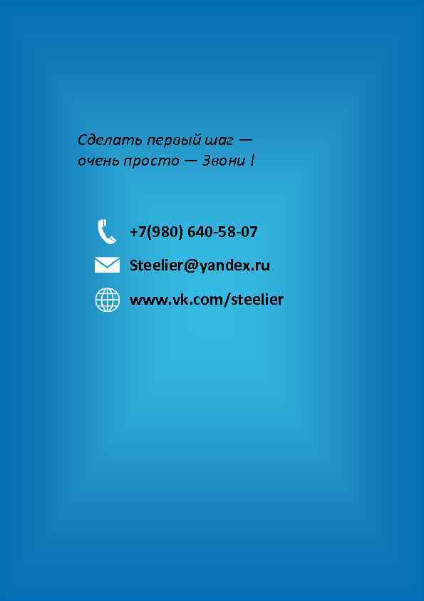 Сделать первый шаг — очень просто — Звони ! +7(980) 640 -58 -07 Steelier@yandex.