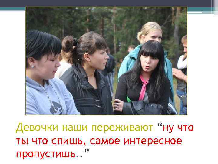 Девочки наши переживают “ну что ты что спишь, самое интересное пропустишь. . ” 