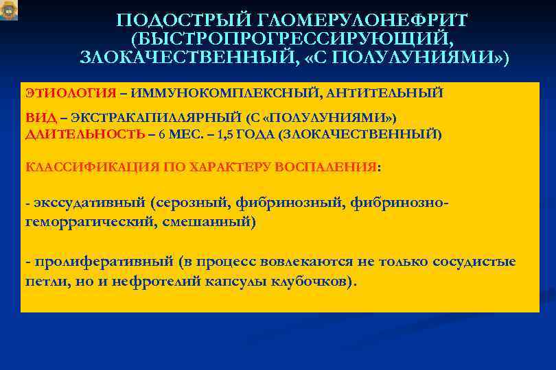 ПОДОСТРЫЙ ГЛОМЕРУЛОНЕФРИТ (БЫСТРОПРОГРЕССИРУЮЩИЙ, ЗЛОКАЧЕСТВЕННЫЙ, «С ПОЛУЛУНИЯМИ» ) ЭТИОЛОГИЯ – ИММУНОКОМПЛЕКСНЫЙ, АНТИТЕЛЬНЫЙ ВИД – ЭКСТРАКАПИЛЛЯРНЫЙ