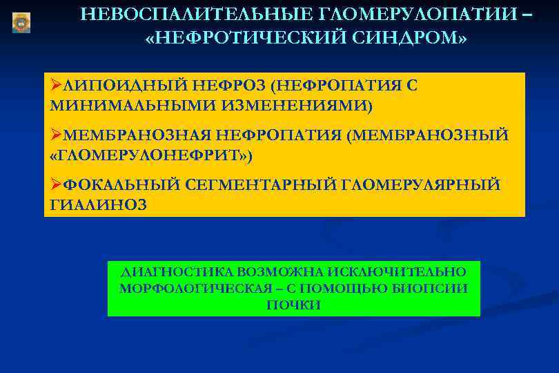 НЕВОСПАЛИТЕЛЬНЫЕ ГЛОМЕРУЛОПАТИИ – «НЕФРОТИЧЕСКИЙ СИНДРОМ» ØЛИПОИДНЫЙ НЕФРОЗ (НЕФРОПАТИЯ С МИНИМАЛЬНЫМИ ИЗМЕНЕНИЯМИ) ØМЕМБРАНОЗНАЯ НЕФРОПАТИЯ (МЕМБРАНОЗНЫЙ