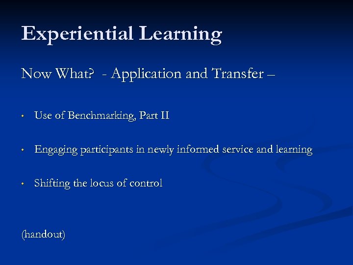 Experiential Learning Now What? - Application and Transfer – • Use of Benchmarking, Part