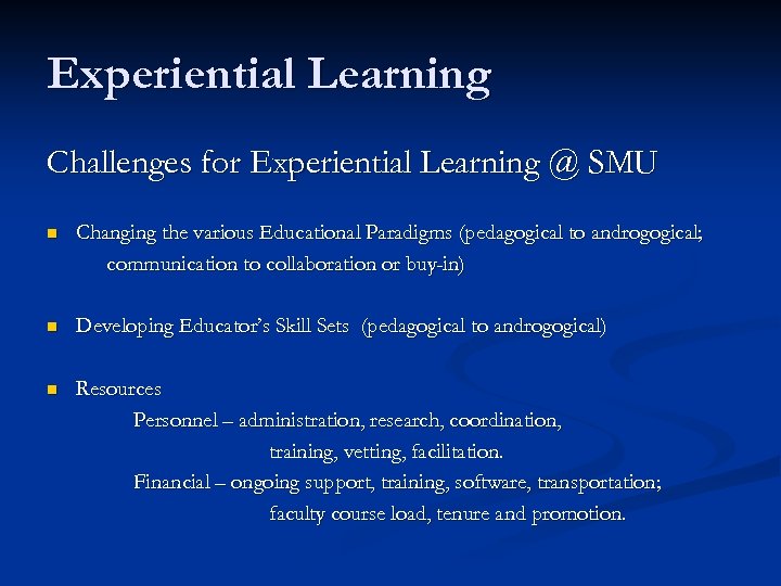 Experiential Learning Challenges for Experiential Learning @ SMU n Changing the various Educational Paradigms