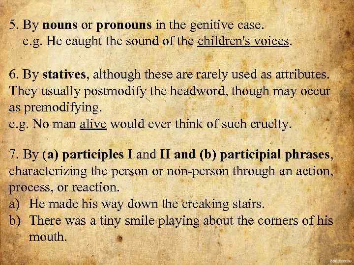 5. By nouns or pronouns in the genitive case. e. g. He caught the