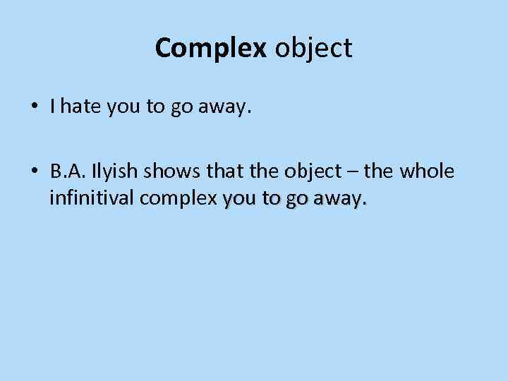 Complex object • I hate you to go away. • B. A. Ilyish shows