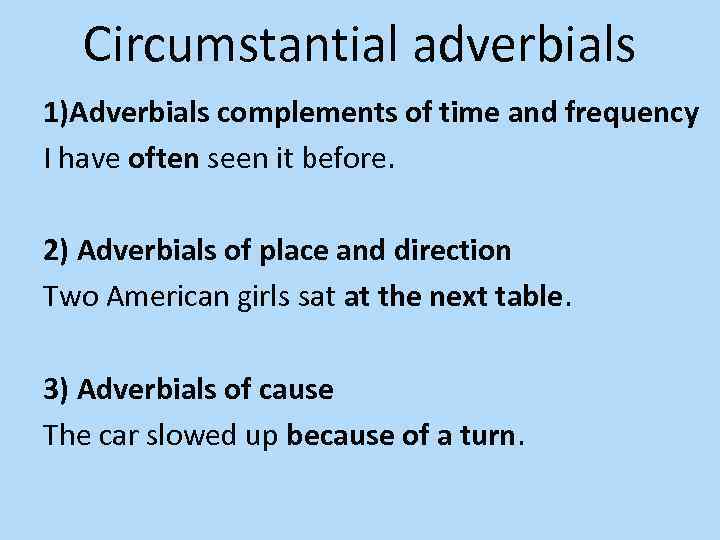 Circumstantial adverbials 1)Adverbials complements of time and frequency I have often seen it before.