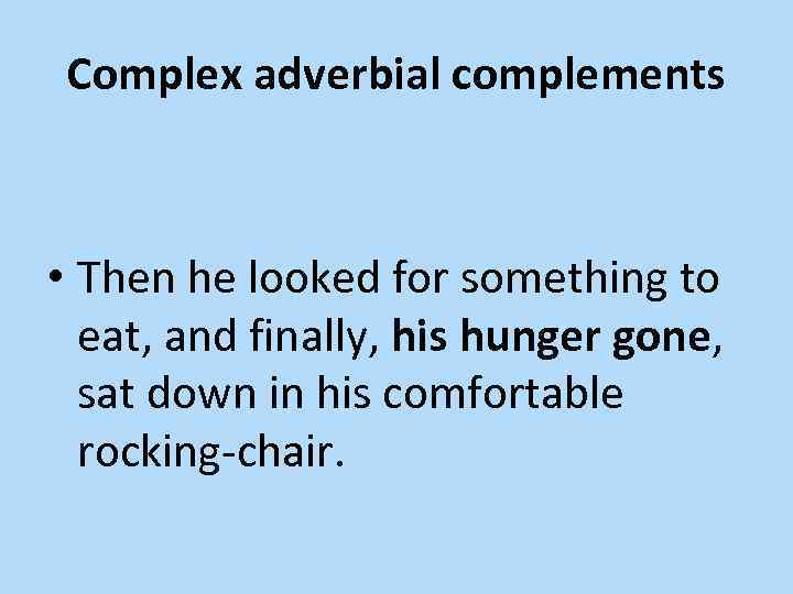 Complex adverbial complements • Then he looked for something to eat, and finally, his