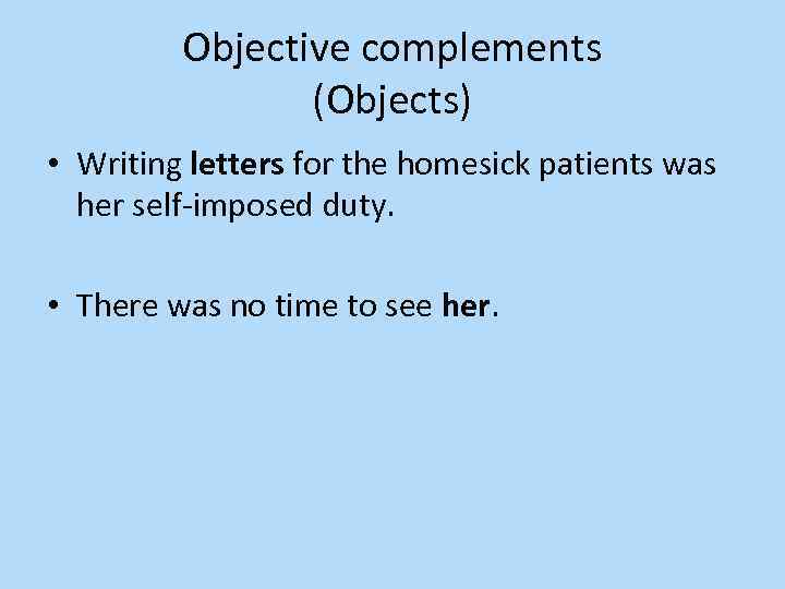 Objective complements (Objects) • Writing letters for the homesick patients was her self-imposed duty.