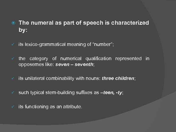  The numeral as part of speech is characterized by: ü its lexico-grammatical meaning