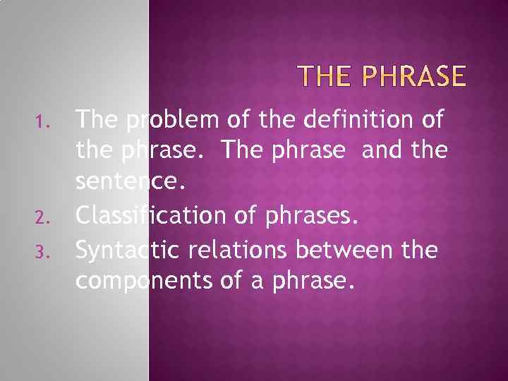 1. 2. 3. The problem of the definition of the phrase. The phrase and