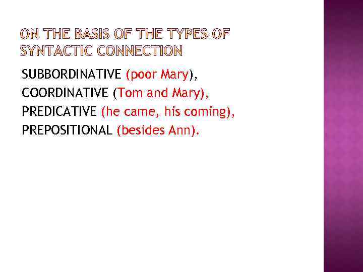 SUBBORDINATIVE (poor Mary), COORDINATIVE (Tom and Mary), PREDICATIVE (he came, his coming), PREPOSITIONAL (besides