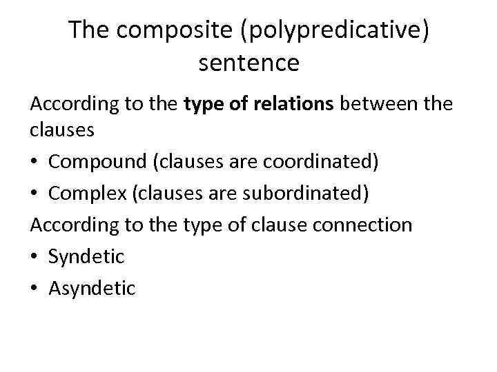 The composite (polypredicative) sentence According to the type of relations between the clauses •