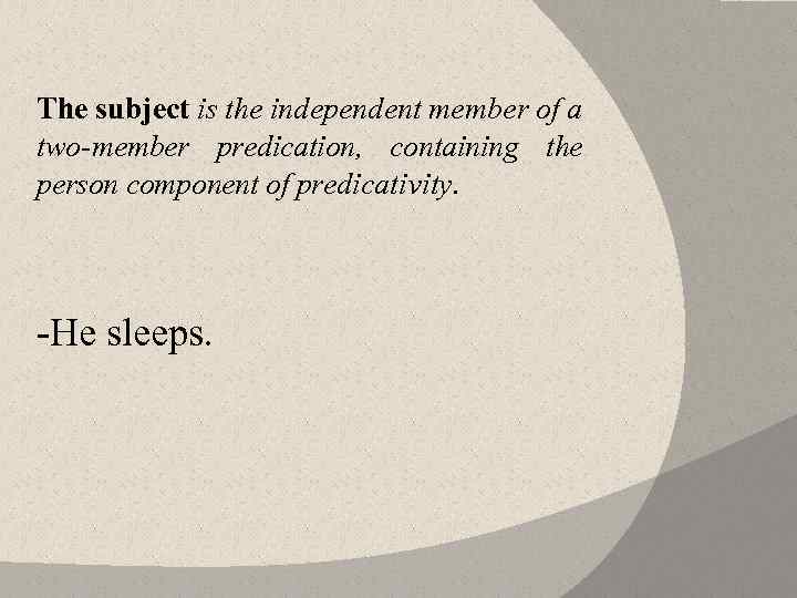 The subject is the independent member of a two member predication, containing the person