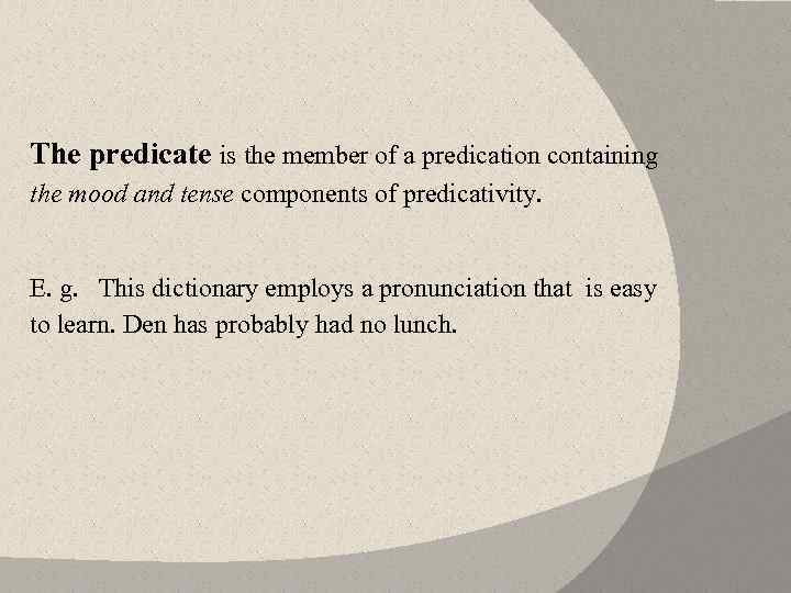 The predicate is the member of a predication containing the mood and tense components