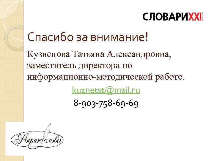 Спасибо за внимание! Кузнецова Татьяна Александровна, заместитель директора по информационно-методической работе. kuznetst@mail. ru 8