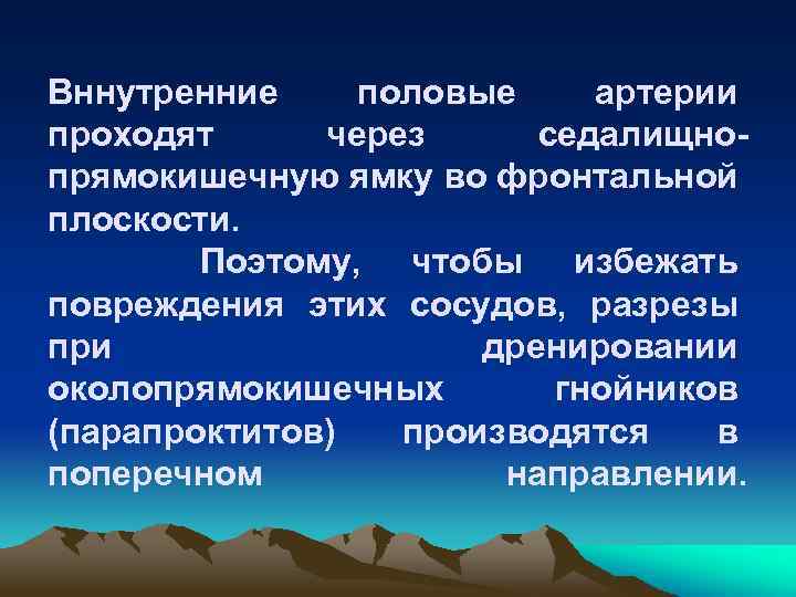 Вннутренние половые артерии проходят через седалищнопрямокишечную ямку во фронтальной плоскости. Поэтому, чтобы избежать повреждения