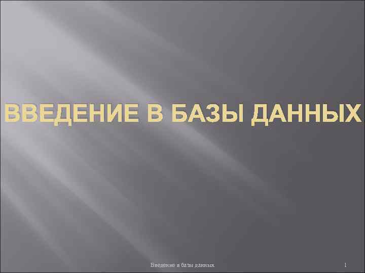 ВВЕДЕНИЕ В БАЗЫ ДАННЫХ Введение в базы данных 1 