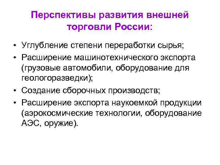 Перспективы развития внешней торговли России: • Углубление степени переработки сырья; • Расширение машинотехнического экспорта