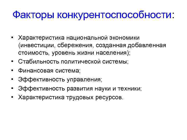 Факторы конкурентоспособности: • Характеристика национальной экономики (инвестиции, сбережения, созданная добавленная стоимость, уровень жизни населения);