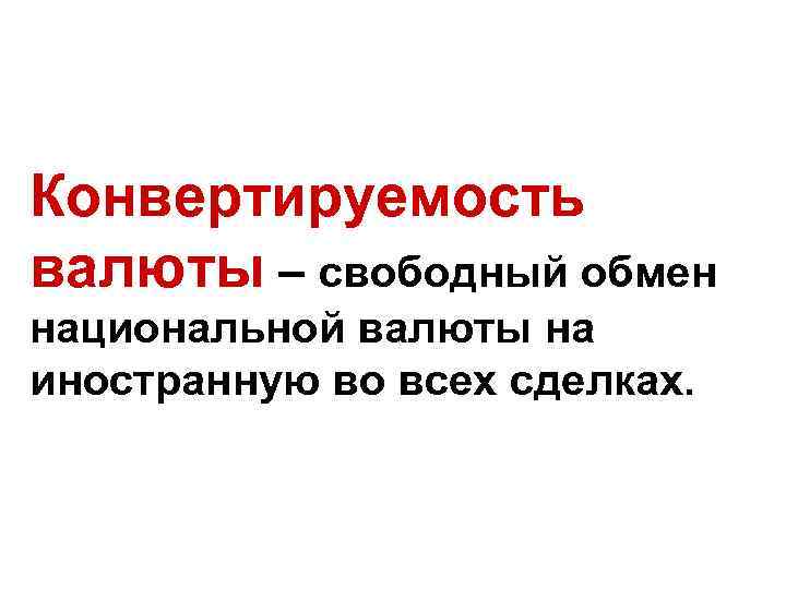 Конвертируемость валюты – свободный обмен национальной валюты на иностранную во всех сделках. 