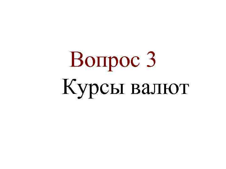 Вопрос 3 Курсы валют 