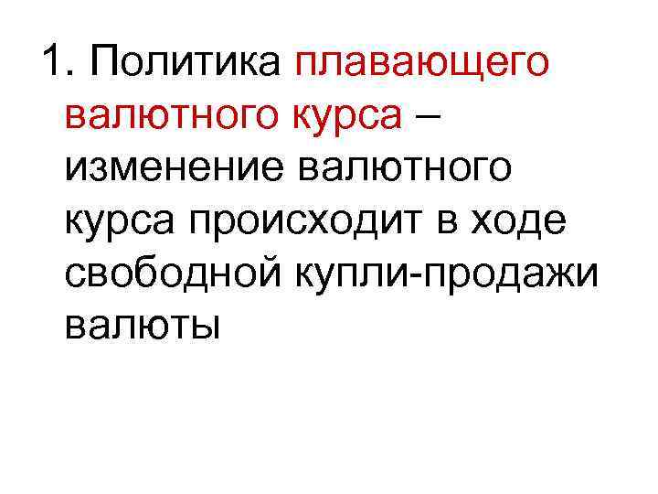 1. Политика плавающего валютного курса – изменение валютного курса происходит в ходе свободной купли-продажи