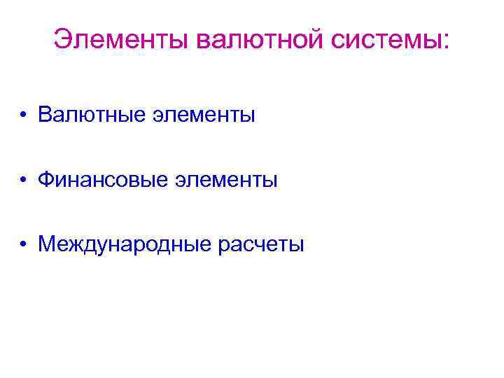 Элементы валютной системы: • Валютные элементы • Финансовые элементы • Международные расчеты 