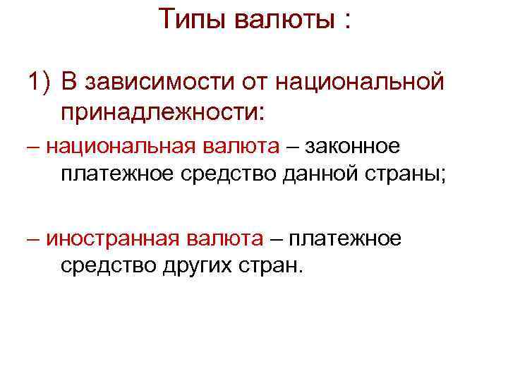 Типы валюты : 1) В зависимости от национальной принадлежности: – национальная валюта – законное