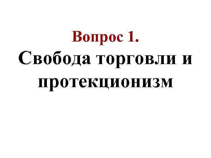 Вопрос 1. Свобода торговли и протекционизм 