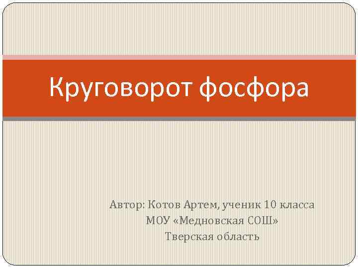 Круговорот фосфора Автор: Котов Артем, ученик 10 класса МОУ «Медновская СОШ» Тверская область 