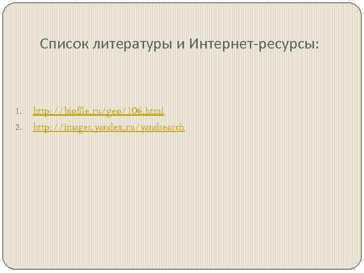 Список литературы и Интернет-ресурсы: http: //biofile. ru/geo/106. html 2. http: //images. yandex. ru/yandsearch 1.