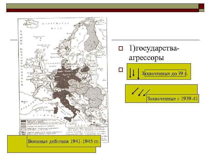 o o 1)государства- агрессоры 2) Захваченные до 39 г. Захваченные с 1939 -41 Военные