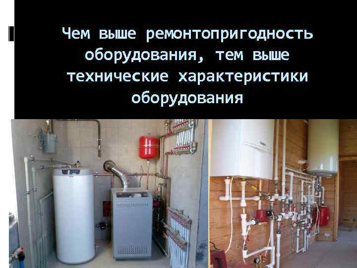 Чем выше ремонтопригодность оборудования, тем выше технические характеристики оборудования 