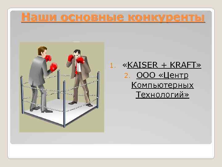 Наши основные конкуренты 1. «KAISER + KRAFT» 2. ООО «Центр Компьютерных Технологий» 